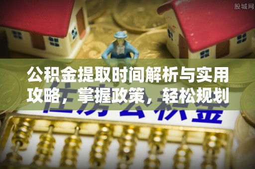 射阳公积金提取时间解析与实用攻略，掌握政策，轻松规划未来
