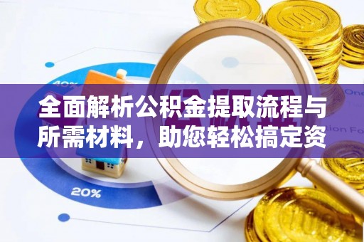 射阳全面解析公积金提取流程与所需材料，助您轻松搞定资金提取
