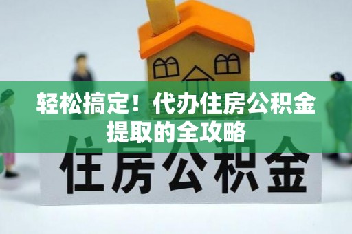 射阳轻松搞定！代办住房公积金提取的全攻略