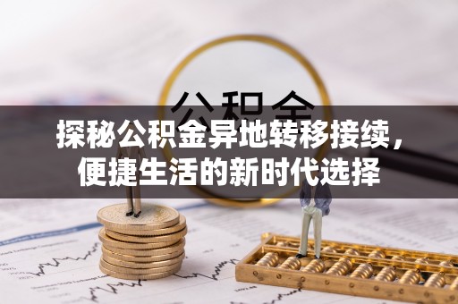 射阳探秘公积金异地转移接续，便捷生活的新时代选择