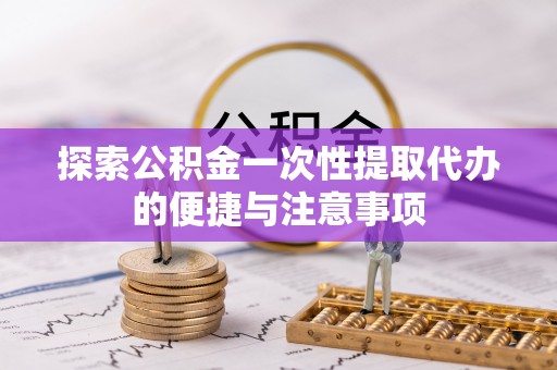 射阳探索公积金一次性提取代办的便捷与注意事项