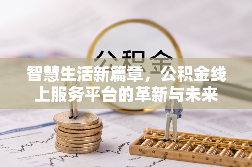 射阳智慧生活新篇章，公积金线上服务平台的革新与未来