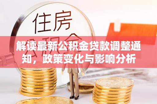 射阳解读最新公积金贷款调整通知，政策变化与影响分析