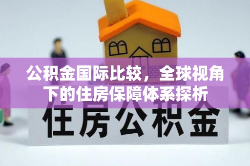 射阳公积金国际比较，全球视角下的住房保障体系探析