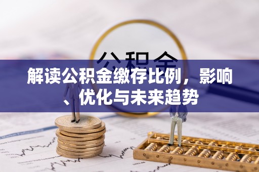 射阳解读公积金缴存比例，影响、优化与未来趋势