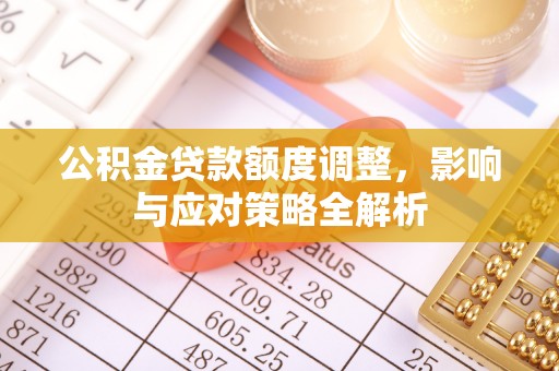 射阳公积金贷款额度调整，影响与应对策略全解析