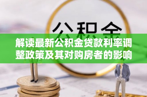 射阳解读最新公积金贷款利率调整政策及其对购房者的影响