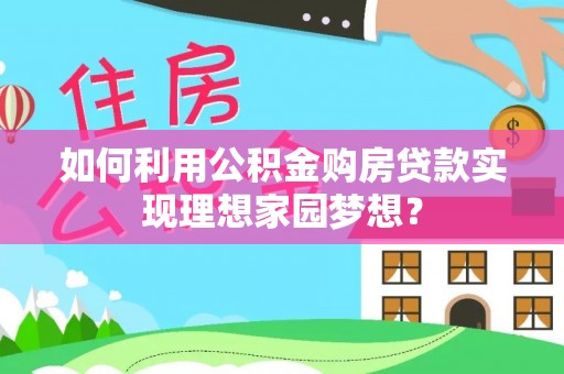射阳如何利用公积金购房贷款实现理想家园梦想？
