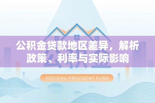 射阳公积金贷款地区差异，解析政策、利率与实际影响