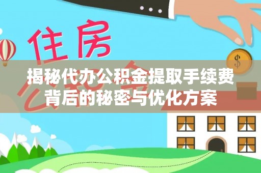 射阳揭秘代办公积金提取手续费背后的秘密与优化方案