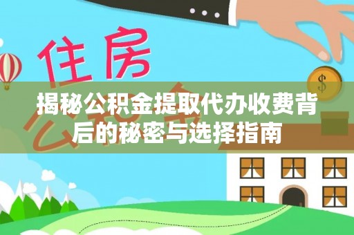射阳揭秘公积金提取代办收费背后的秘密与选择指南