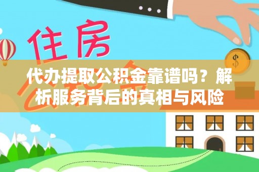 射阳代办提取公积金靠谱吗？解析服务背后的真相与风险