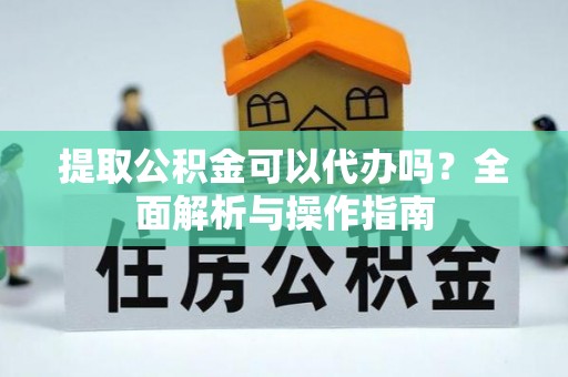 射阳提取公积金可以代办吗？全面解析与操作指南
