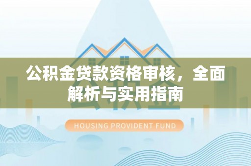 射阳公积金贷款资格审核，全面解析与实用指南
