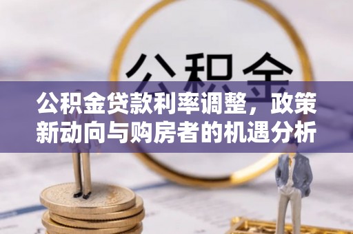 射阳公积金贷款利率调整，政策新动向与购房者的机遇分析