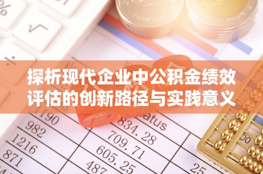射阳探析现代企业中公积金绩效评估的创新路径与实践意义