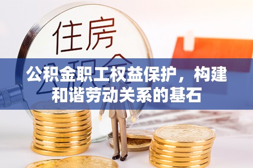 射阳公积金职工权益保护，构建和谐劳动关系的基石