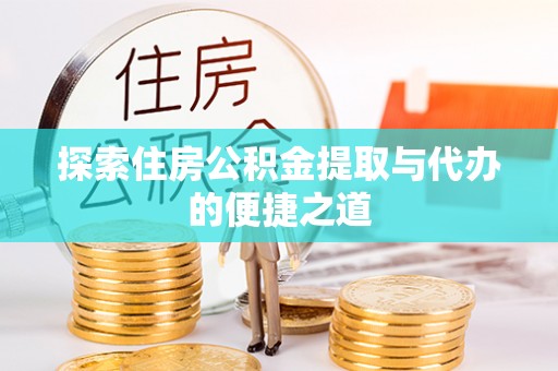 射阳探索住房公积金提取与代办的便捷之道