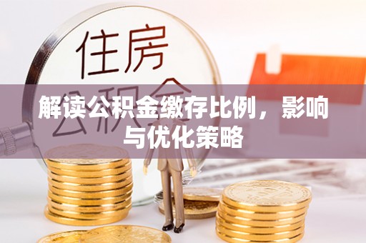 射阳解读公积金缴存比例，影响与优化策略