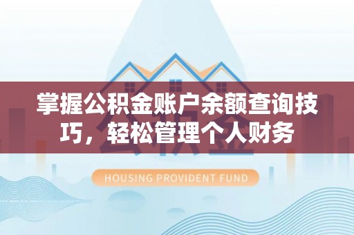 射阳掌握公积金账户余额查询技巧，轻松管理个人财务
