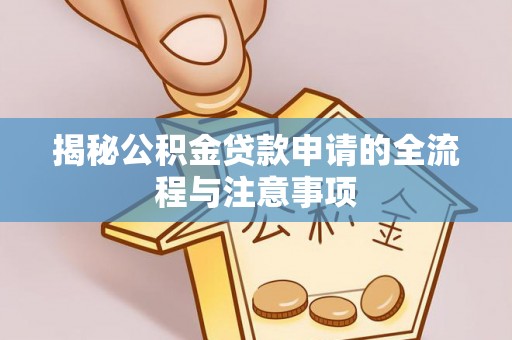 射阳揭秘公积金贷款申请的全流程与注意事项