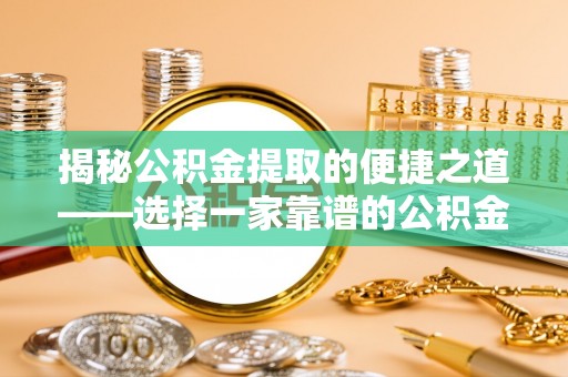 射阳揭秘公积金提取的便捷之道——选择一家靠谱的公积金提取代办公司