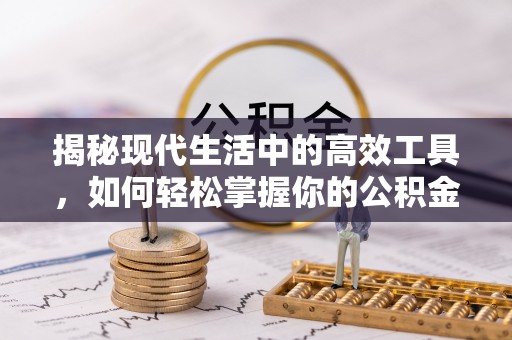 射阳揭秘现代生活中的高效工具，如何轻松掌握你的公积金查询方式
