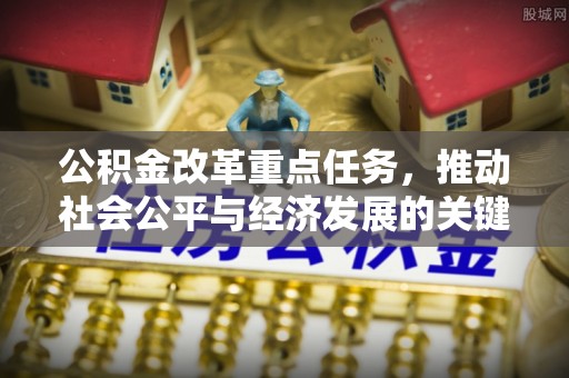 射阳公积金改革重点任务，推动社会公平与经济发展的关键一步