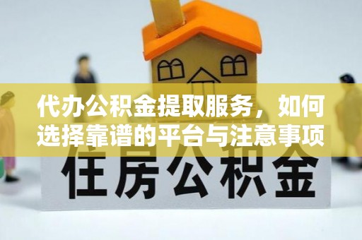 射阳代办公积金提取服务，如何选择靠谱的平台与注意事项