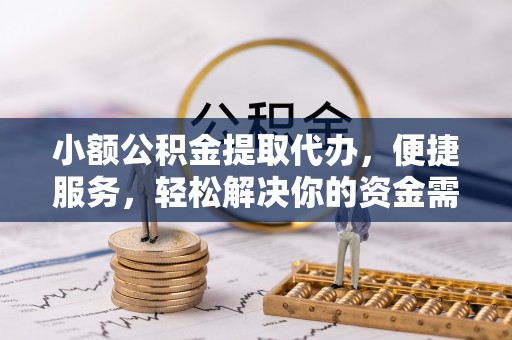 射阳小额公积金提取代办，便捷服务，轻松解决你的资金需求