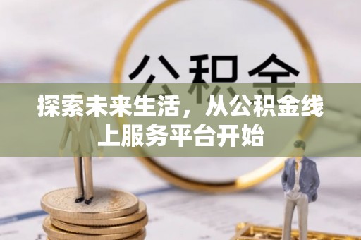 射阳探索未来生活，从公积金线上服务平台开始
