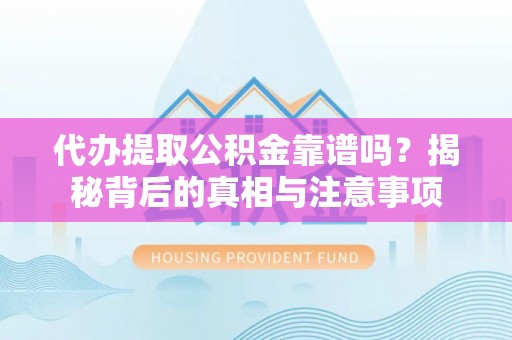射阳代办提取公积金靠谱吗？揭秘背后的真相与注意事项