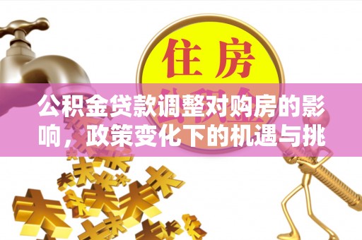 射阳公积金贷款调整对购房的影响，政策变化下的机遇与挑战