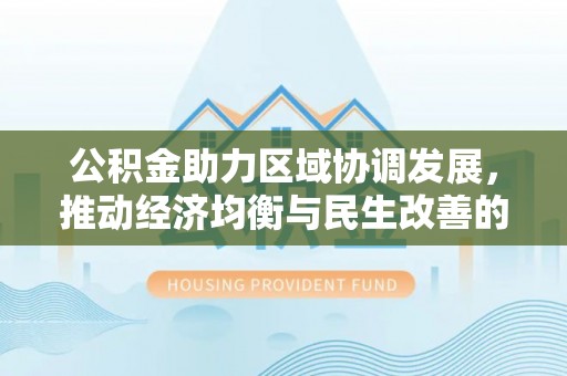 射阳公积金助力区域协调发展，推动经济均衡与民生改善的新引擎