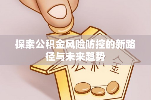 射阳探索公积金风险防控的新路径与未来趋势