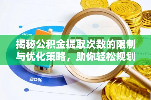 射阳揭秘公积金提取次数的限制与优化策略，助你轻松规划财务未来