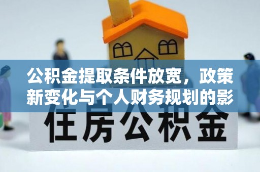 射阳公积金提取条件放宽，政策新变化与个人财务规划的影响