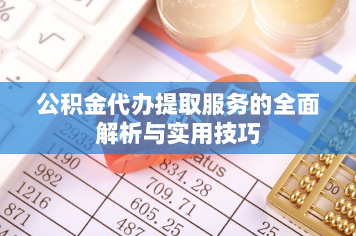 射阳公积金代办提取服务的全面解析与实用技巧