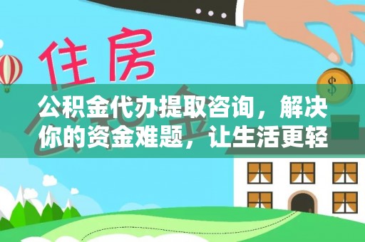 射阳公积金代办提取咨询，解决你的资金难题，让生活更轻松