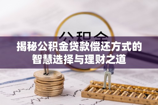 射阳揭秘公积金贷款偿还方式的智慧选择与理财之道
