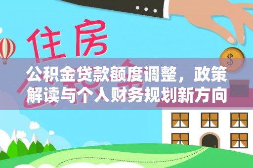 射阳公积金贷款额度调整，政策解读与个人财务规划新方向