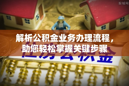 射阳解析公积金业务办理流程，助您轻松掌握关键步骤