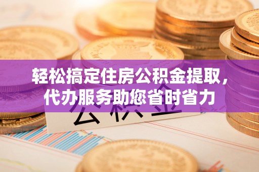 射阳轻松搞定住房公积金提取，代办服务助您省时省力
