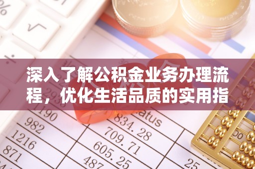 射阳深入了解公积金业务办理流程，优化生活品质的实用指南