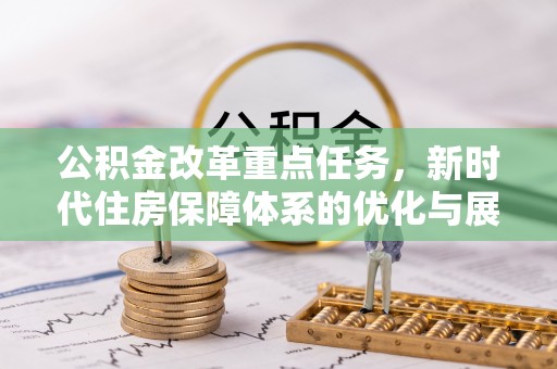 射阳公积金改革重点任务，新时代住房保障体系的优化与展望