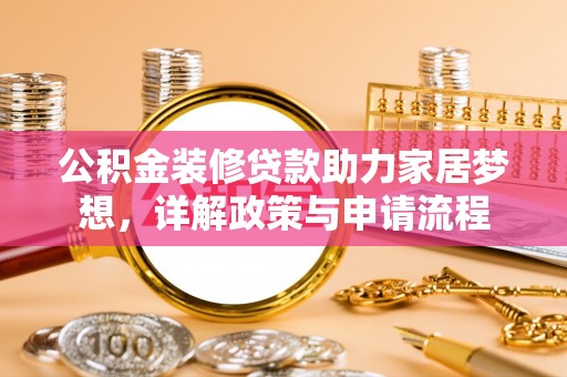 射阳公积金装修贷款助力家居梦想，详解政策与申请流程