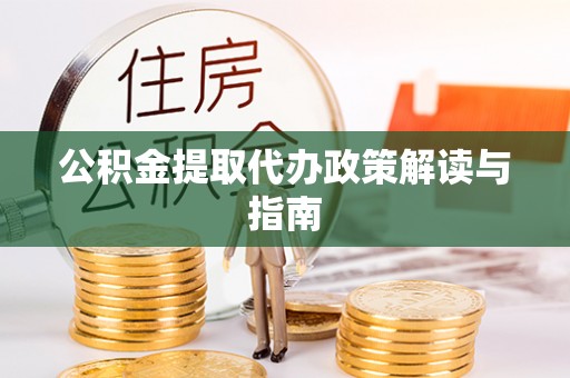 射阳公积金提取代办政策解读与指南