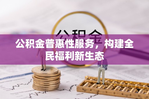 射阳公积金普惠性服务，构建全民福利新生态