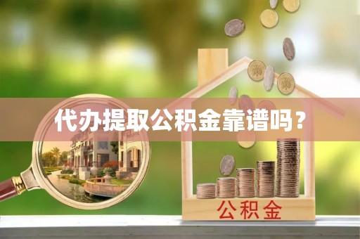 射阳代办提取公积金靠谱吗？