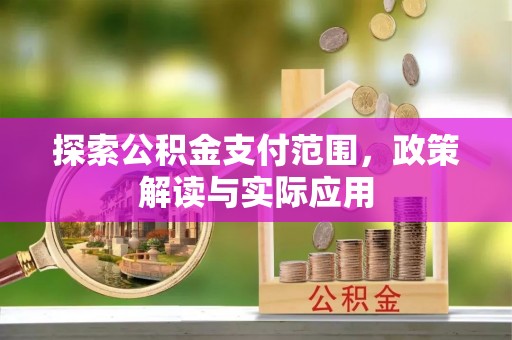 射阳探索公积金支付范围，政策解读与实际应用